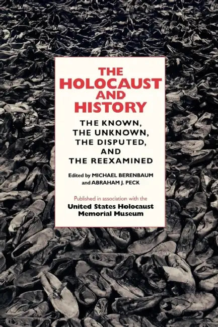 The Holocaust and History: The Known, the Unknown, the Disputed, and the Reexamined by Michael Berenbaum, Abraham J. Peck
