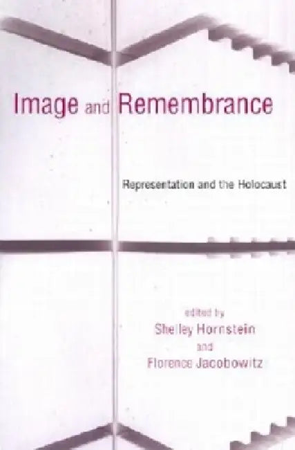Image and Remembrance: Representation and the Holocaust by Shelley Hornstein, Florence Jacobowitz