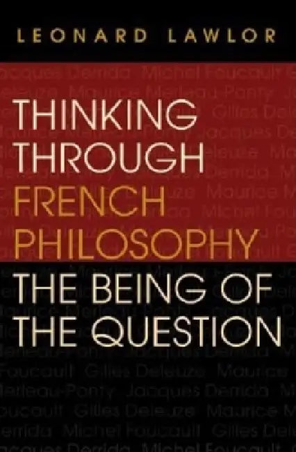 Thinking Through French Philosophy: The Being of the Question by Leonard Lawlor