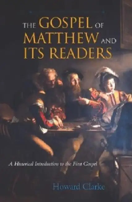 The Gospel of Matthew and Its Readers: A Historical Introduction to the First Gospel by Howard Clarke