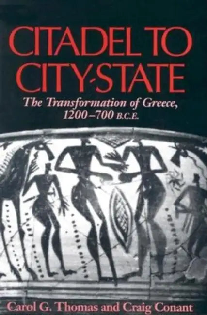 Citadel to City-State: The Transformation of Greece, 1200-700 B.C.E. by Carol G. Thomas, Craig Conant