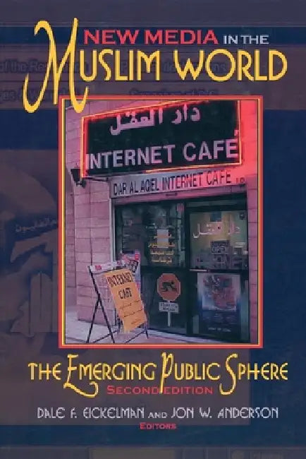 New Media in the Muslim World, Second Edition: The Emerging Public Sphere by Dale F. Eickelman, Jon W. Anderson