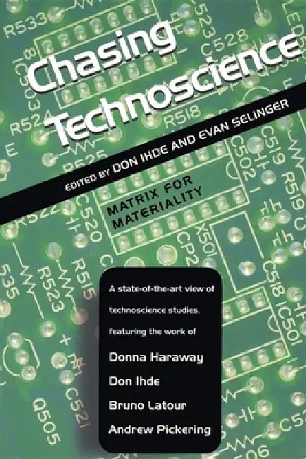 Chasing Technoscience: Matrix for Materiality by Don Ihde, Evan Selinger