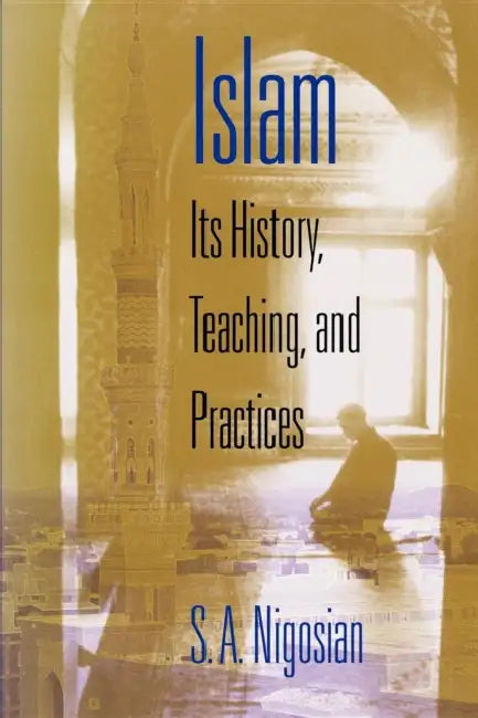 Islam: Its History, Teaching, and Practices by S. a. Nigosian