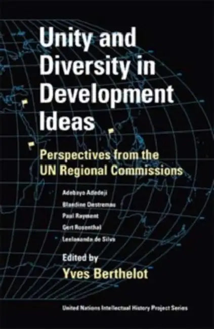 Unity and Diversity in Development Ideas: Perspectives from the Un Regional Commissions by Yves Berthelot