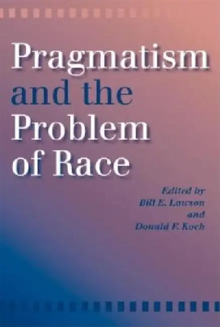 Pragmatism and the Problem of Race by Bill E. Lawson, Donald F. Koch