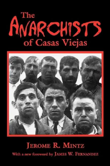 The Anarchists of Casas Viejas by Jerome R. Mintz, James W. Fernandez