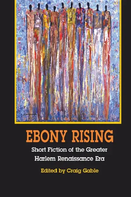 Ebony Rising: Short Fiction of the Greater Harlem Renaissance Era by Craig Gable