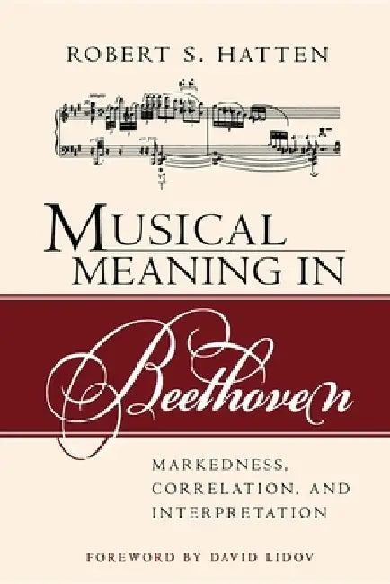 Musical Meaning in Beethoven: Markedness, Correlation, and Interpretation by Robert S. Hatten