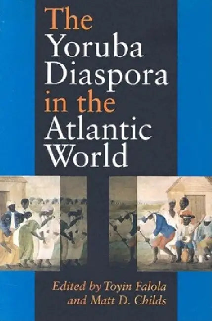 The Yoruba Diaspora in the Atlantic World by Toyin Falola, Matt D. Childs