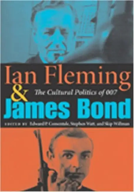 Ian Fleming and James Bond: The Cultural Politics of 007 by Edward P. Comentale, Skip Willman, Stephen Watt
