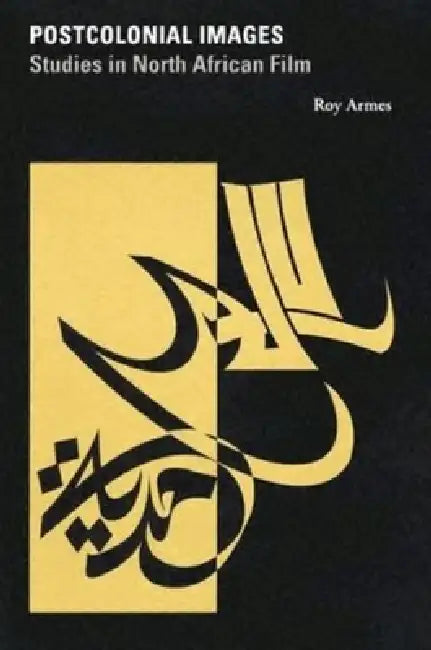 Postcolonial Images: Studies in North African Film by Roy Armes