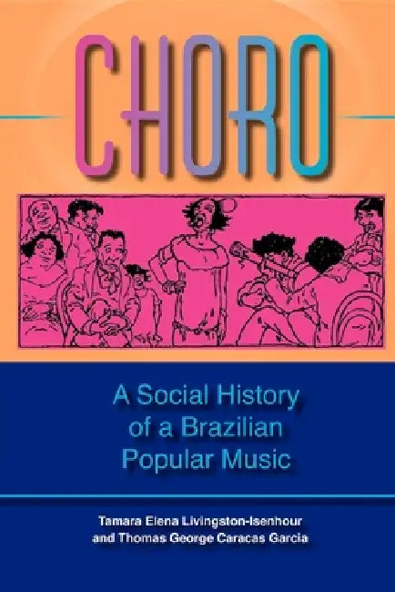 Choro: A Social History of a Brazilian Popular Music by Tamara Elena Livingston, Thomas George Caracas Garcia