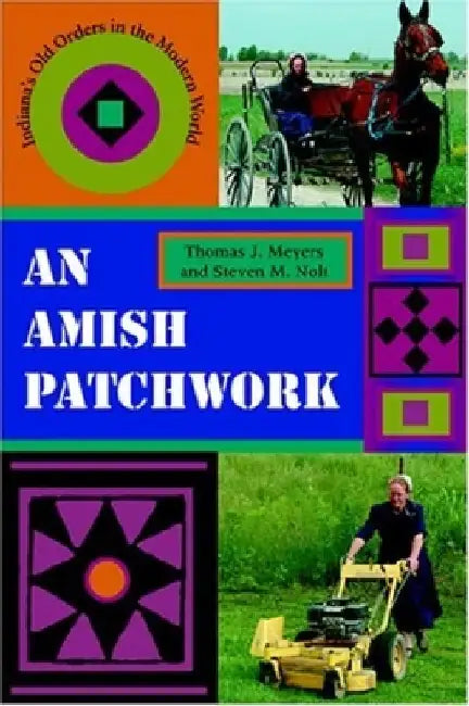An Amish Patchwork: Indiana's Old Orders in the Modern World by Thomas J. Meyers