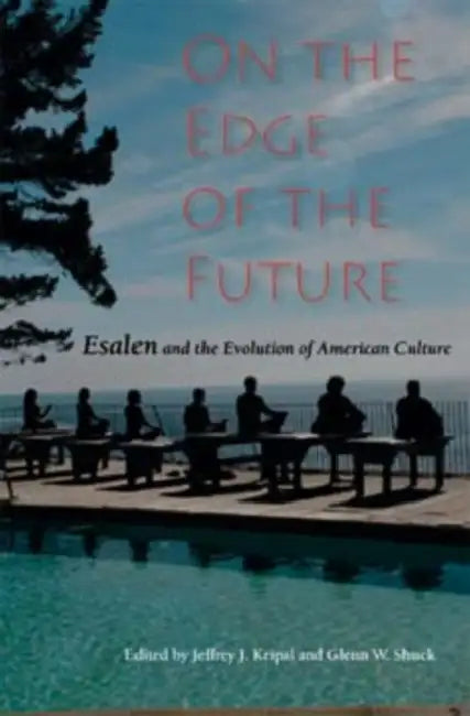 On the Edge of the Future: Esalen and the Evolution of American Culture by Jeffrey J. Kripal, Glenn W. Shuck, Catherine L. Albanese