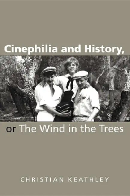 Cinephilia and History, or the Wind in the Trees by Christian Keathley