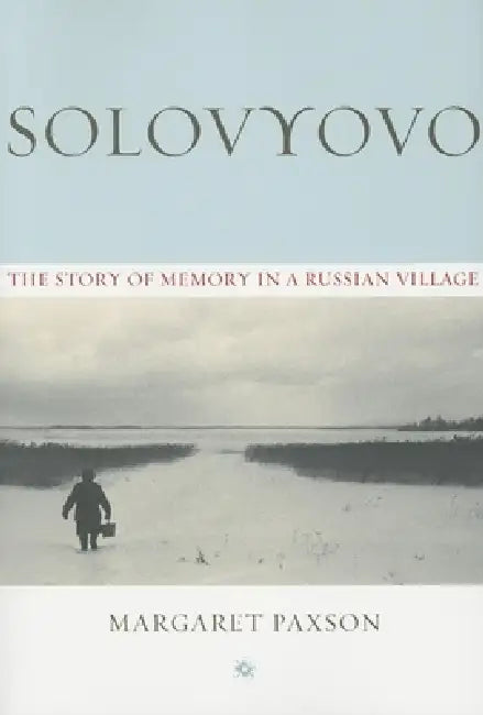 Solovyovo: The Story of Memory in a Russian Village by Margaret Paxson