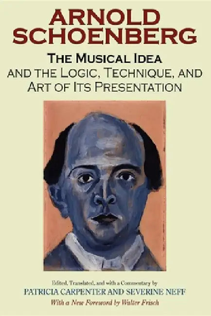 The Musical Idea and the Logic, Technique, and Art of Its Presentation, New Paperback English Edition by Arnold Schoenberg, Patricia Carpenter, Severine Neff