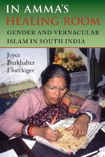 In Amma's Healing Room: Gender and Vernacular Islam in South India by Joyce Burkhalter Flueckiger