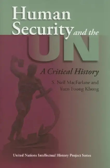 Human Security and the UN: A Critical History by S. Neil MacFarlane, Yuen Foong Khong