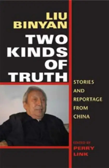 Two Kinds of Truth: Stories and Reportage from China by Binyan Liu, Perry Link