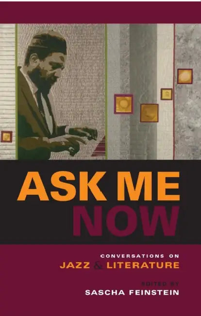 Ask Me Now: Conversations on Jazz and Literature by Sascha Feinstein