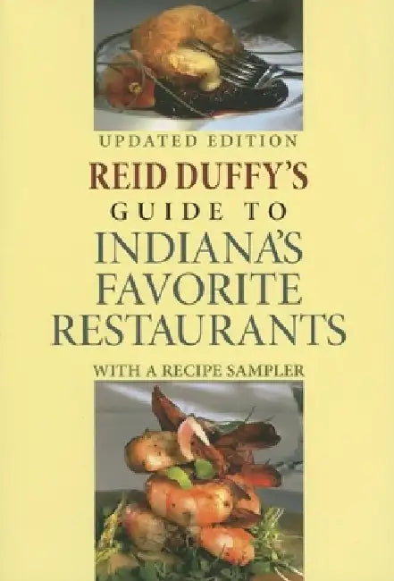 Reid Duffy's Guide to Indiana's Favorite Restaurants, Updated Edition: With a Recipe Sampler by Reid Duffy