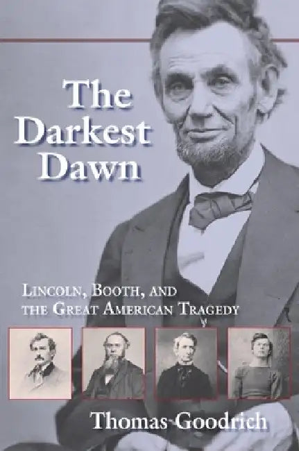 The Darkest Dawn: Lincoln, Booth, and the Great American Tragedy by Thomas Goodrich