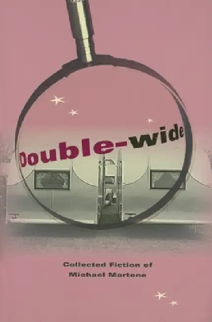 Double-wide: Collected Fiction of Michael Martone by Michael Martone