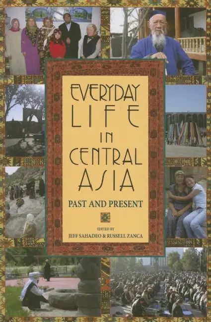 Everyday Life in Central Asia: Past and Present by Jefferey Frank Sahadeo, Russell Zanca