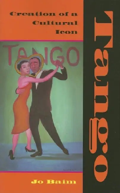 Tango: Creation of a Cultural Icon by Jo Baim