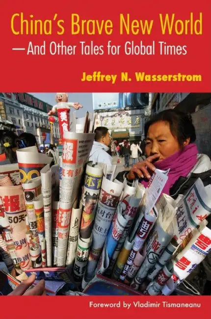 China's Brave New World: And Other Tales for Global Times by Jeffrey N. Wasserstrom, Vladimir Tismaneanu