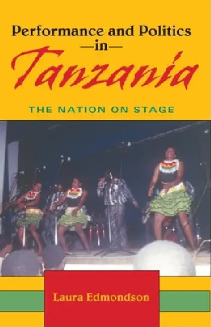 Performance and Politics in Tanzania: The Nation on Stage by Laura Edmondson