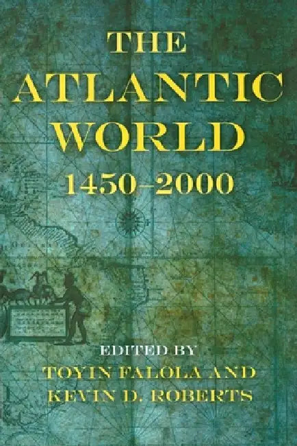 The Atlantic World: 1450a 2000 by Toyin Falola, Kevin D. Roberts