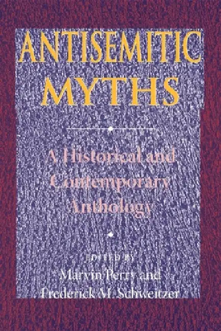 Antisemitic Myths: A Historical and Contemporary Anthology by Marvin Perry, Frederick M. Schweitzer