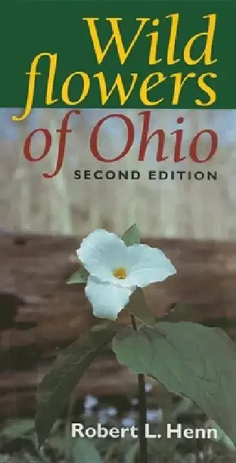 Wildflowers of Ohio, Second Edition by Robert L. Henn