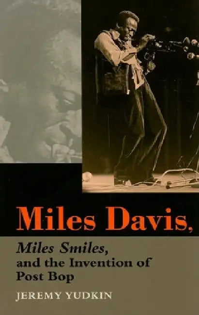 Miles Davis, Miles Smiles, and the Invention of Post Bop by Jeremy Yudkin