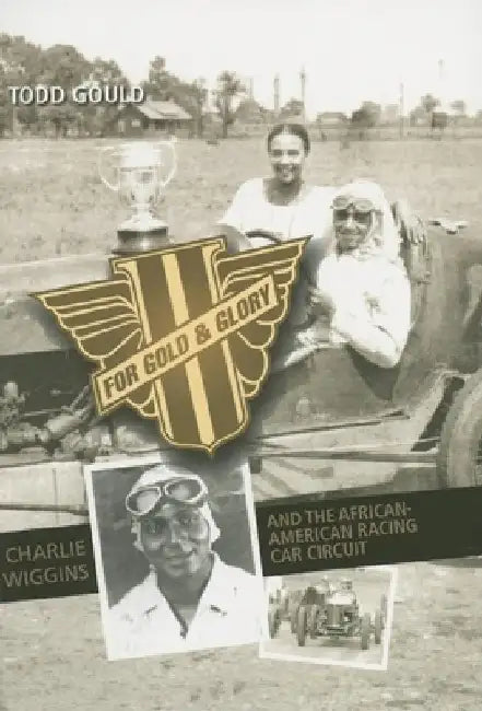 For Gold and Glory: Charlie Wiggins and the African-American Racing Car Circuit by Todd Gould