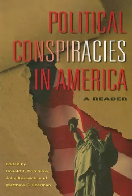 Political Conspiracies in America: A Reader by Donald T. Critchlow, John Korasick, Matthew C. Sherman