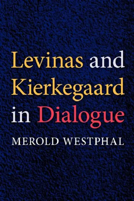 Levinas and Kierkegaard in Dialogue by Merold Westphal