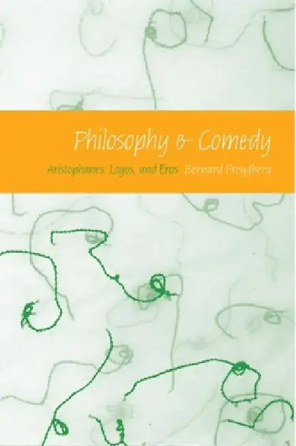 Philosophy & Comedy: Aristophanes, Logos, and Eros by Bernard Freydberg
