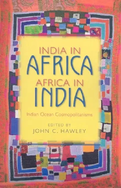 India in Africa, Africa in India: Indian Ocean Cosmopolitanisms by John C. Hawley