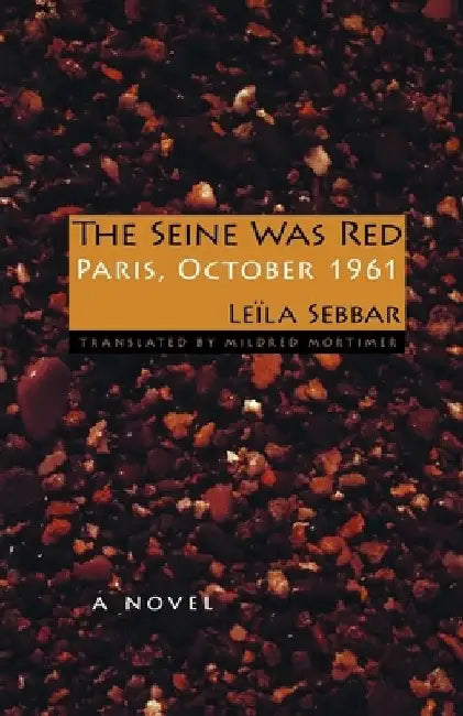The Seine Was Red: Paris, October 1961 by Leila Sebbar