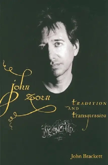 John Zorn: Tradition and Transgression by John Brackett