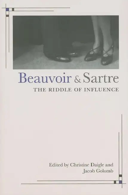 Beauvoir and Sartre: The Riddle of Influence by Nocontributor