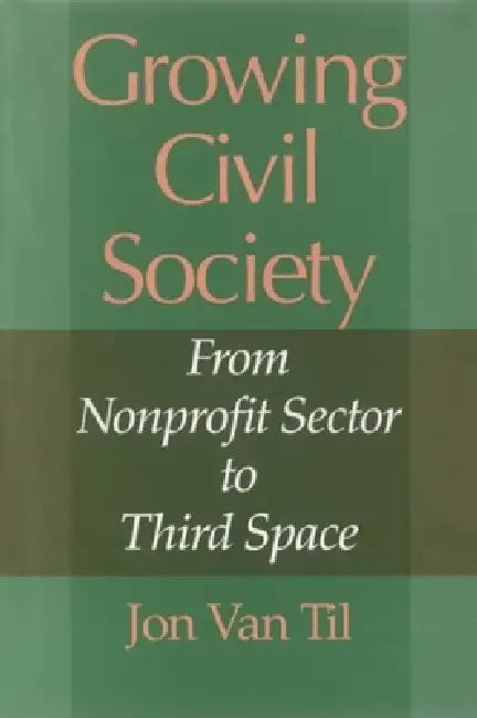 Growing Civil Society: From Nonprofit Sector to Third Space by Jon Van Til