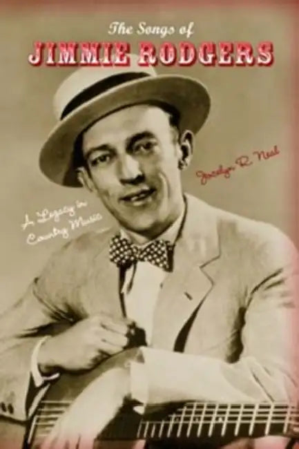 The Songs of Jimmie Rodgers: A Legacy in Country Music by Jocelyn R. Neal