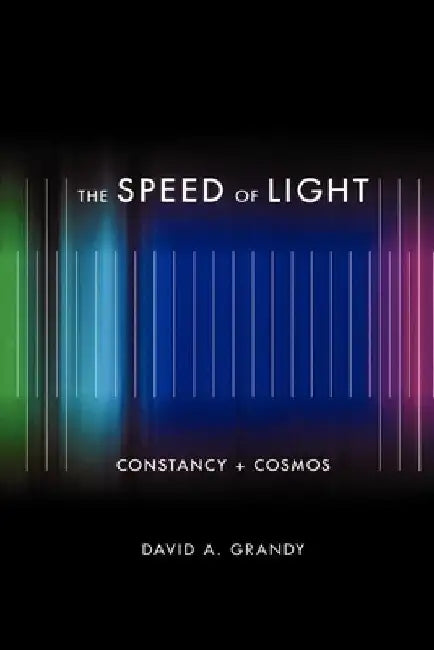 The Speed of Light: Constancy + Cosmos by David A. Grandy