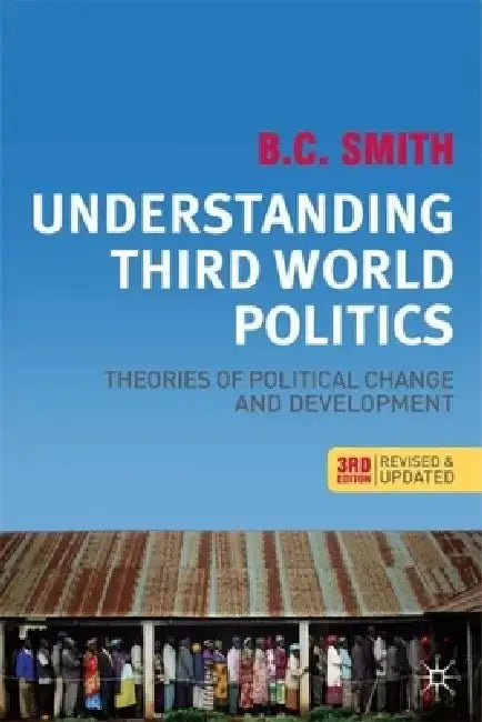 Understanding Third World Politics, Third Edition: Theories of Political Change and Development by B. C. Smith