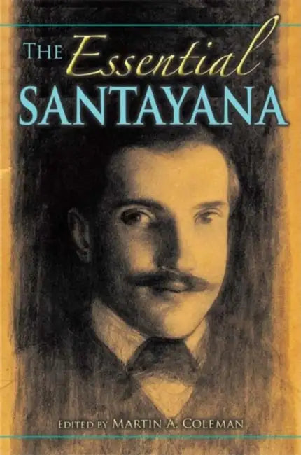 The Essential Santayana: Selected Writings by Martin A. Coleman